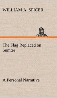 Cover image for The Flag Replaced on Sumter A Personal Narrative