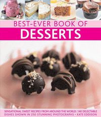 Cover image for Best-Ever Book of Desserts: Sensational Sweet Recipes from Around the World: 140 Delectable Dishes Shown in 250 Stunning Photographs