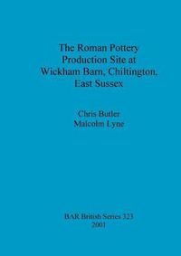 Cover image for The Roman Pottery Production Site at Wickham Barn Chiltington East Sussex