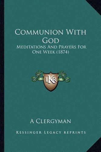 Communion with God: Meditations and Prayers for One Week (1874)