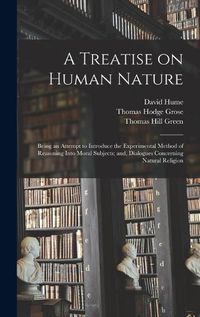 Cover image for A Treatise on Human Nature; Being an Attempt to Introduce the Experimental Method of Reasoning Into Moral Subjects; and, Dialogues Concerning Natural Religion