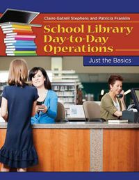 Cover image for School Library Day-to-Day Operations: Just the Basics