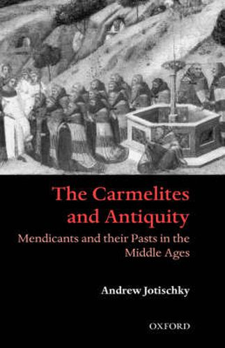 Cover image for The Carmelites and Antiquity: Mendicants and Their Pasts in the Middle Ages