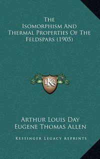 Cover image for The Isomorphism and Thermal Properties of the Feldspars (1905)