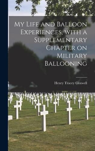 Cover image for My Life and Balloon Experiences, With a Supplementary Chapter on Military Ballooning