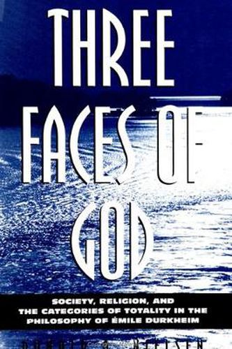 Cover image for Three Faces of God: Society, Religion, and the Categories of Totality in the Philosophy of Emile Durkheim