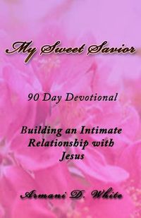 Cover image for My Sweet Savior: Building an Intimate Relationship with Jesus - 90 Day Devotional