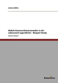 Cover image for Mobile Kommunikationsmedien in der Lebenswelt Jugendlicher - Beispiel Handy