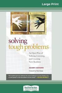 Cover image for Solving Tough Problems: An Open Way of Talking, Listening, and Creating New Realities (16pt Large Print Edition)