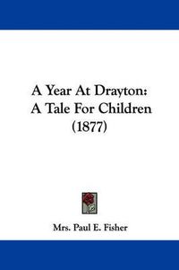 Cover image for A Year at Drayton: A Tale for Children (1877)