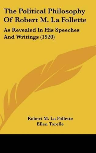 The Political Philosophy of Robert M. La Follette: As Revealed in His Speeches and Writings (1920)