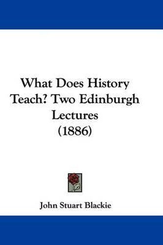 Cover image for What Does History Teach? Two Edinburgh Lectures (1886)