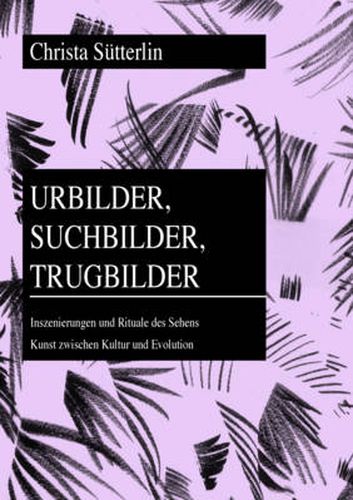 Cover image for Urbilder, Suchbilder, Trugbilder; Inszenierungen und Rituale des Sehens- Kunst zwischen Kultur und Evolution