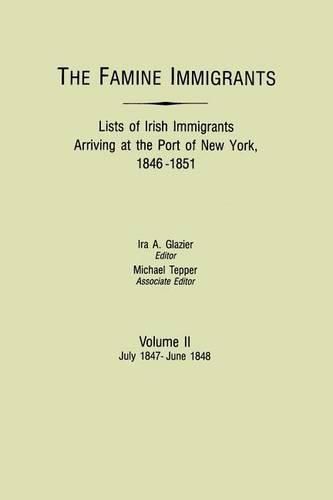 Cover image for The Famine Immigrants. Lists of Irish Immigrants Arriving at the Port of New York, 1846-1851. Volume II, July 1847-June 1848