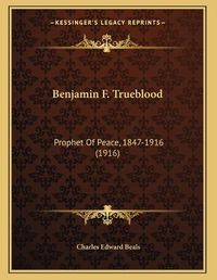 Cover image for Benjamin F. Trueblood: Prophet of Peace, 1847-1916 (1916)