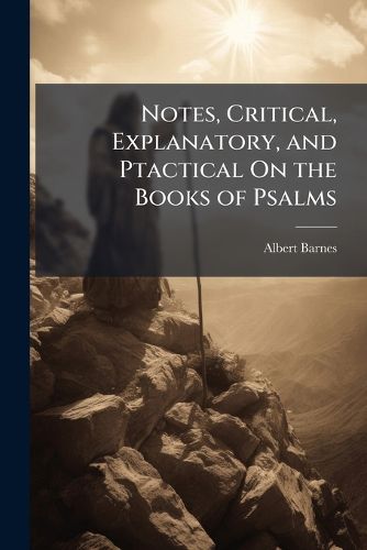 Cover image for Notes, Critical, Explanatory, and Ptactical On the Books of Psalms