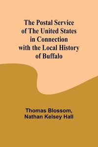Cover image for The Postal Service of the United States in Connection with the Local History of Buffalo