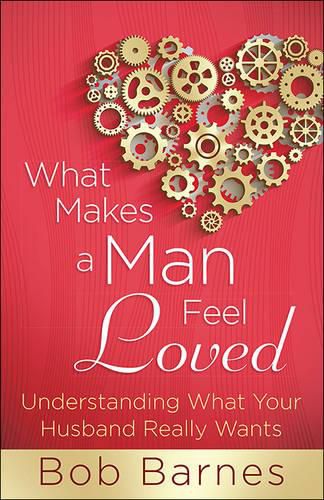 Cover image for What Makes a Man Feel Loved: Understanding What Your Husband Really Wants