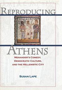 Cover image for Reproducing Athens: Menander's Comedy, Democratic Culture and the Hellenistic City