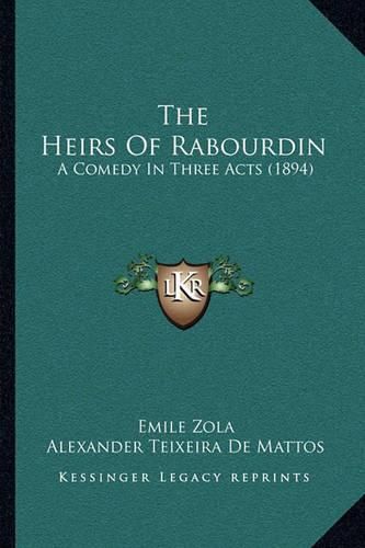 Cover image for The Heirs of Rabourdin: A Comedy in Three Acts (1894)