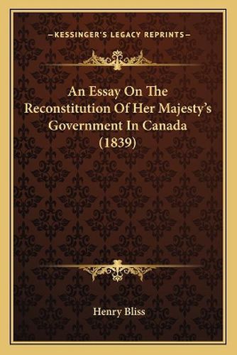 An Essay on the Reconstitution of Her Majesty's Government in Canada (1839)