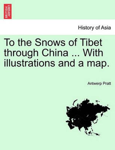 Cover image for To the Snows of Tibet Through China ... with Illustrations and a Map.