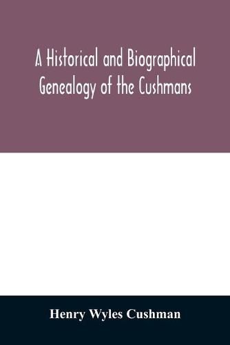 A Historical and biographical genealogy of the Cushmans: the descendants of Robert Cushman, the Puritan, from the year 1617 to 1855