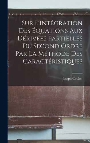 Cover image for Sur l'integration des equations aux derivees partielles du second ordre par la methode des caracteristiques