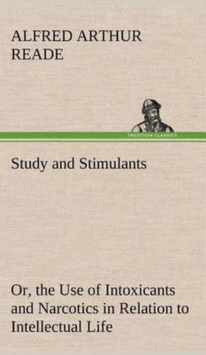 Cover image for Study and Stimulants Or, the Use of Intoxicants and Narcotics in Relation to Intellectual Life