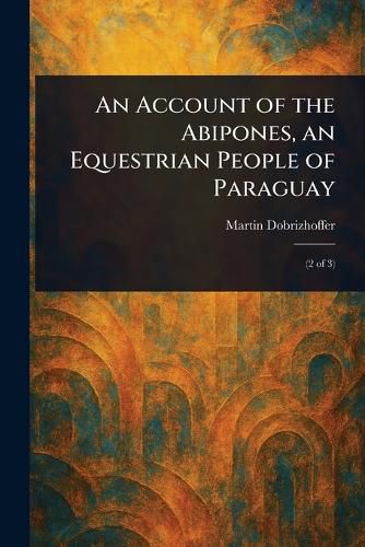 Cover image for An Account of the Abipones, an Equestrian People of Paraguay