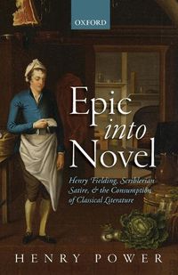 Cover image for Epic into Novel: Henry Fielding, Scriblerian Satire, and the Consumption of Classical Literature