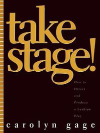 Cover image for Take Stage!: How to Direct and Produce a Lesbian Play