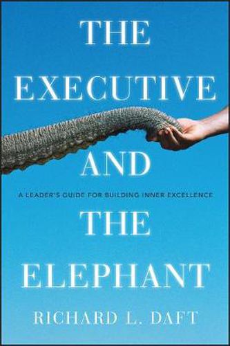 The Executive and the Elephant: A Leader's Guide for Building Inner Excellence