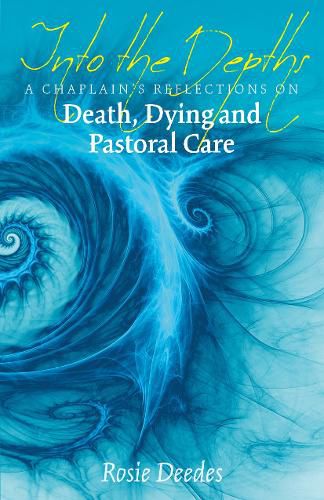 Cover image for Into the Depths: A Chaplain's Reflections on Death, Dying and Pastoral Care