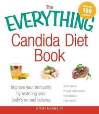 Cover image for The Everything Candida Diet Book: Improve Your Immunity by Restoring Your Body's Natural Balance