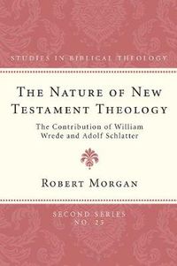 Cover image for The Nature of New Testament Theology: The Contribution of William Wrede and Adolf Schlatter