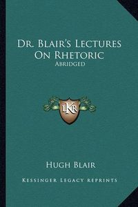 Cover image for Dr. Blair's Lectures on Rhetoric: Abridged: Abridged, with Questions (1838)