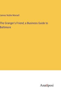 Cover image for The Granger's Friend; a Business Guide to Baltimore