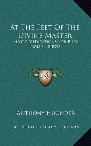 Cover image for At the Feet of the Divine Master: Short Meditations for Busy Parish Priests