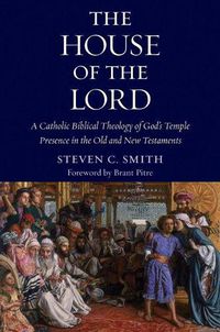 Cover image for The House of the Lord: A Catholic Biblical Theology of God's Temple Presence in the Old and New Testament