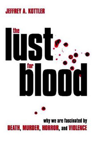 Cover image for The Lust for Blood: Why We Are Fascinated by Death, Murder, Horror, and Violence