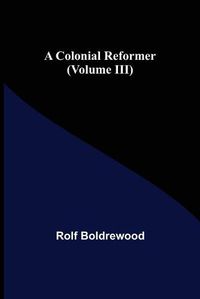 Cover image for A Colonial Reformer (Volume III)