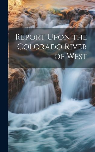 Cover image for Report Upon the Colorado River of West