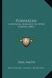 Cover image for Powhatan Powhatan: A Metrical Romance in Seven Cantos (1841) a Metrical Romance in Seven Cantos (1841)