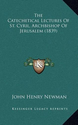 Cover image for The Catechetical Lectures of St. Cyril, Archbishop of Jerusalem (1839)