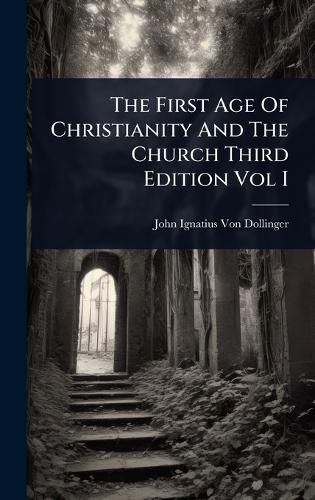 Cover image for The First Age Of Christianity And The Church Third Edition Vol I