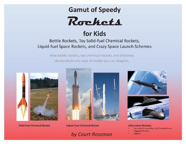 Cover image for Gamut of Speedy Rockets, for Kids: Bottle Rockets, Toy Solid-fuel Chemical Rockets, Liquid-fuel Rockets, and Crazy Space Launch Schemes