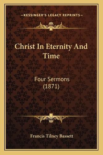 Christ in Eternity and Time: Four Sermons (1871)