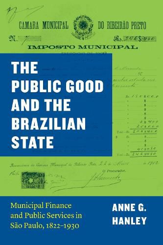 Cover image for The Public Good and the Brazilian State: Municipal Finance and Public Services in Sao Paulo, 1822-1930