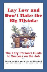 Cover image for Lay Low and Don't Make the Big Mistake: The Lazy Person's Guide to Success on the Job